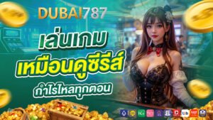 dubai878 เล่นเกมเหมือนดูซีรีส์ กำไรไหลทุกตอน